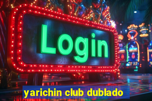 yarichin club dublado